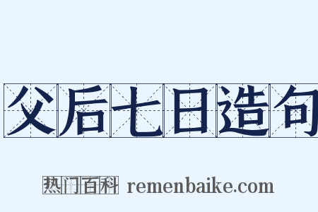 父后七日造句是什么意思的图片